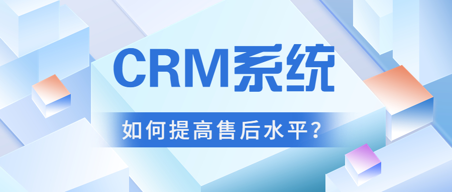 如何利用CRM系统提高售后服务水平?