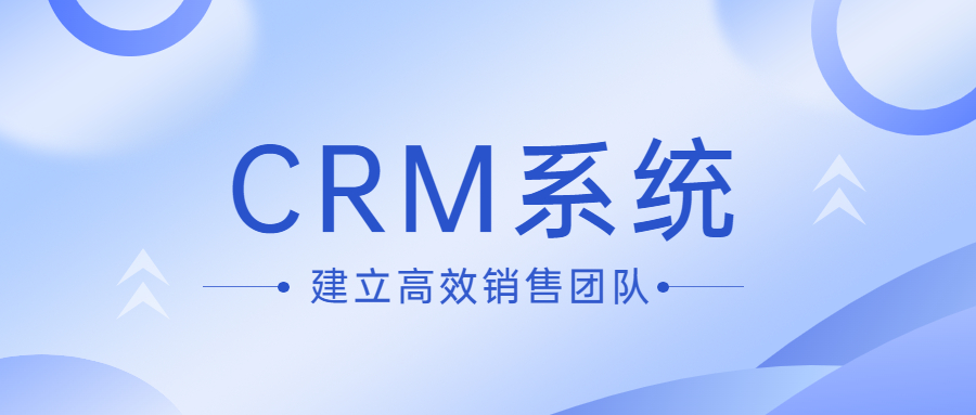 建立高效的销售团队，从CRM客户管理系统开始