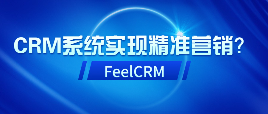 如何利用CRM系统实现精准营销？