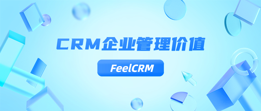 CRM系统在企业管理中的价值和作用是什么？